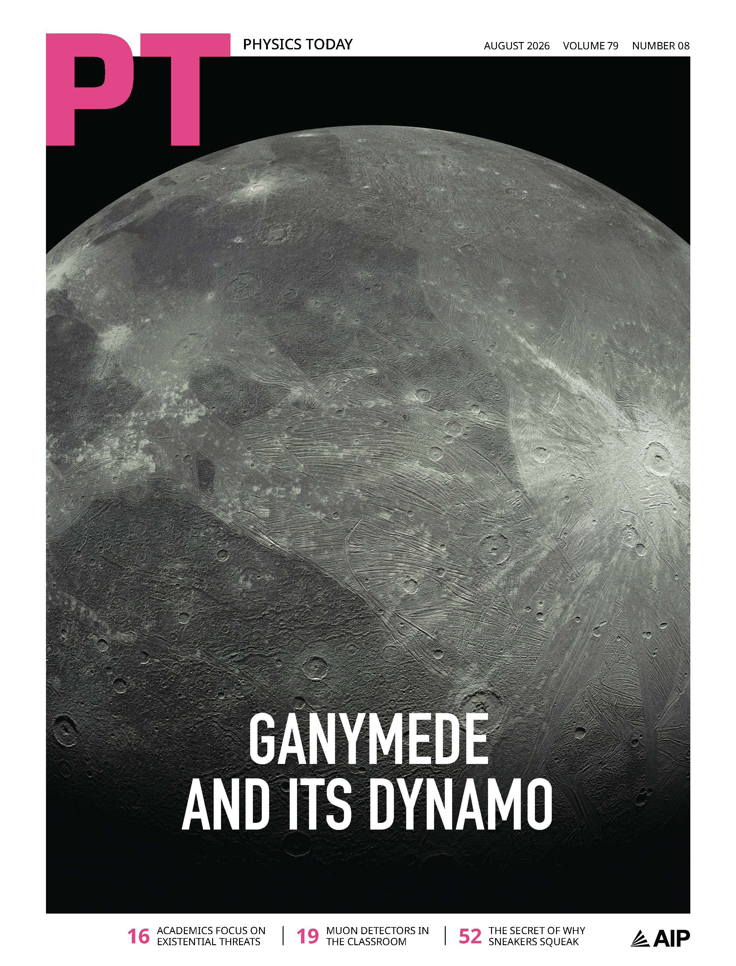 Cover of the August 2026 issue of Physics Today. The cover image shows a close-up of the gray, cratered disk of Jupiter's moon Ganymede. Ganymede and its dynamo. Academics focus on existential threats. Muon detectors in the classroom. The secret of why sneakers squeak.